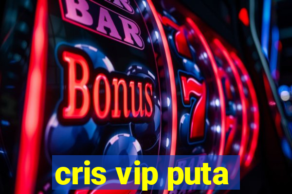 cris vip puta